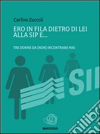 Ero in fila dietro di lei alla sip e................tre donne da (non) incontrare mai. E-book. Formato EPUB ebook