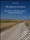 900 chilometri di felicità - Dai Pirenei a Finisterre lungo il Cammino di Santiago. E-book. Formato EPUB ebook di Luca Giai