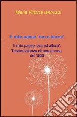 Il mio paese 'mo e tanno': Il mio paese 'ora ed allora'. Testimonianza di una donna del '900.. E-book. Formato Mobipocket ebook