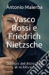 Vasco Rossi e Friedrich Nietzsche. Dal rock del disincanto al nichilismo. E-book. Formato EPUB ebook di Antonio Malerba