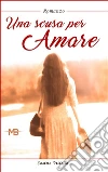 Una scusa per amare. E-book. Formato Mobipocket ebook di Cosimo Vitiello