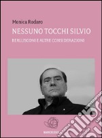 NESSUNO TOCCHI SILVIO - Berlusconi e altre considerazioni -. E-book. Formato Mobipocket ebook