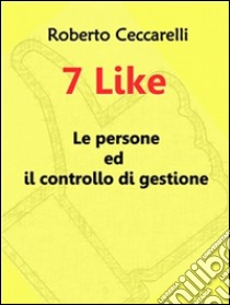 7 like - le persone ed il controllo di gestione. E-book. Formato EPUB ebook di Roberto Ceccarelli