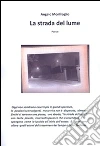 La strada del lume. Poesie. E-book. Formato PDF ebook di Angelo Monfroglio