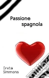Passione spagnola. E-book. Formato Mobipocket ebook di Greta Simmons