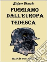 Fuggiamo dall'europa tedesca. E-book. Formato Mobipocket