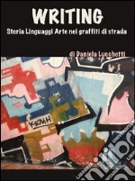 Writing. Storia linguaggi arte nei graffiti di strada. E-book. Formato Mobipocket ebook