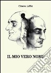 Il mio vero nome. E-book. Formato EPUB ebook di Cesare Allia