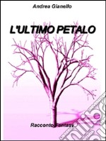 L'ultimo petalo. E-book. Formato PDF ebook