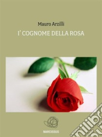 I' Cognome della Rosa. E-book. Formato EPUB ebook di Mauro Arzilli