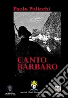 Canto barbaro. E-book. Formato Mobipocket ebook di Paolo Policchi