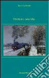 Un treno, una vita. E-book. Formato PDF ebook di Rocco Lo Bartolo