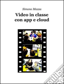 Video in classe con app e cloud. E-book. Formato Mobipocket ebook di Simone Mazza