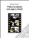 Video in classe con app e cloud. E-book. Formato Mobipocket ebook