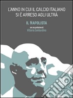 L’anno in cui il calcio italiano si è arreso agli ultrà. E-book. Formato Mobipocket ebook