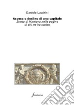 Ascesa e declino di una capitale. Storia di Mantova nelle pagine di chi ne ha scritto. E-book. Formato EPUB ebook