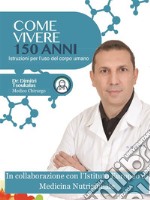 Come vivere 150 anni - istruzioni per l&apos;uso del corpo umano. E-book. Formato EPUB ebook