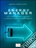 Energy manager: Una professione vincente al servizio di imprese ed enti pubblici. Seconda edizione. E-book. Formato Mobipocket ebook