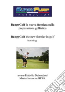 BungyGof the new frontier in golf training. E-book. Formato PDF ebook di Adelio Debenedetti