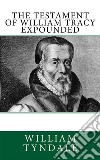 The Testament of William Tracy Expounded. E-book. Formato EPUB ebook di William Tyndale