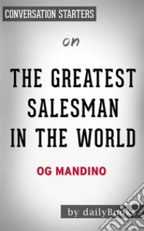 The Greatest Salesman in the World: by Og Mandino | Conversation Starters. E-book. Formato EPUB ebook di dailyBooks