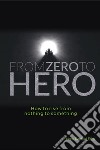 From Zero to Hero: how to rise from nothing to something. E-book. Formato EPUB ebook