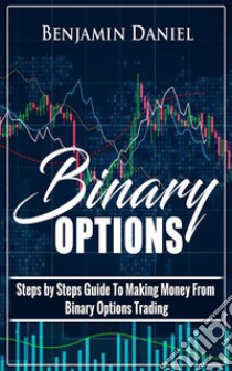 Binary OptionsSteps by Steps Guide To Making Money From Binary Options Trading. E-book. Formato EPUB ebook di Benjamin Daniel