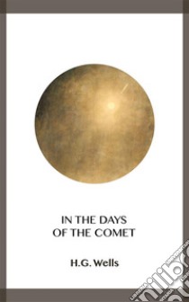 In the Days of the Comet. E-book. Formato EPUB ebook di H.g. Wells