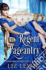 The Regent Pageantry: A Historical Regency Romance Novel. E-book. Formato EPUB ebook