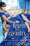 The Regent Pageantry: A Historical Regency Romance Novel. E-book. Formato EPUB ebook di Liz levoy