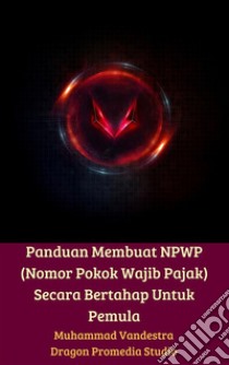 Panduan Membuat NPWP (Nomor Pokok Wajib Pajak) Secara Bertahap Untuk Pemula. E-book. Formato EPUB ebook di Muhammad Vandestra