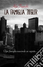 La famiglia Ziegler : Ogni famiglia nasconde un segreto.... E-book. Formato EPUB ebook