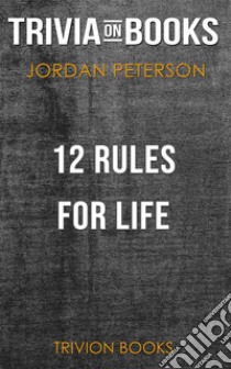 12 Rules for Life by Jordan B. Peterson (Trivia-On-Books). E-book. Formato EPUB ebook di Trivion Books