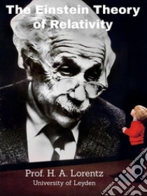 The Einstein Theory of Relativity: University of Leyden. E-book. Formato PDF ebook di Prof. H. A. Lorentz