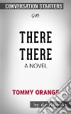 There There: A novel by Tommy Orange - Conversation Starters. E-book. Formato EPUB ebook