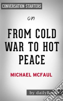 From Cold War to Hot Peace: An American Ambassador in Putin’s Russia by Michael McFaul | Conversation Starters. E-book. Formato EPUB ebook di dailyBooks