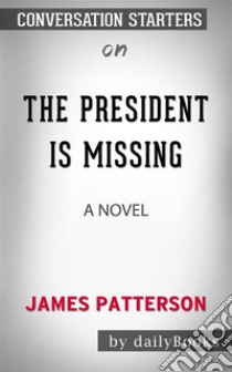 The President Is Missing: A Novel by James Patterson | Conversation Starters. E-book. Formato EPUB ebook di dailyBooks