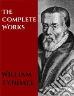 The Complete Works of William Tyndale. E-book. Formato EPUB