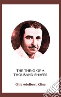 The Thing of a Thousand Shapes. E-book. Formato EPUB ebook di Otis Adelbert Kline