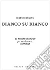 Bianco su bianco. E-book. Formato EPUB ebook di Eugenio Chiappa