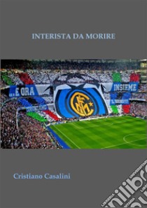 interista da morire. E-book. Formato PDF ebook di Cristiano Casalini