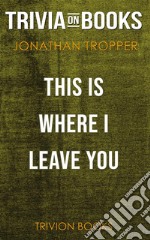 This Is Where I Leave You by Jonathan Tropper (Trivia-On-Books). E-book. Formato EPUB ebook