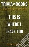 This Is Where I Leave You by Jonathan Tropper (Trivia-On-Books). E-book. Formato EPUB ebook