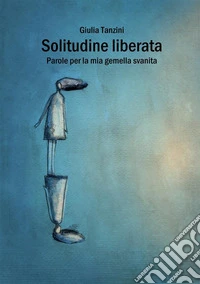 Solitudine liberataParole per la mia gemella svanita. E-book. Formato EPUB ebook