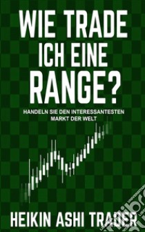 Wie trade ich eine Range?Handeln Sie den interessantesten Markt der Welt. E-book. Formato EPUB ebook di Heikin Ashi Trader