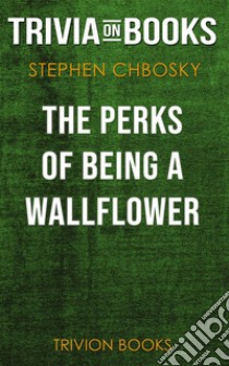 The Perks of Being a Wallflower by Stephen Chbosky (Trivia-On-Books). E-book. Formato EPUB ebook di Trivion Books