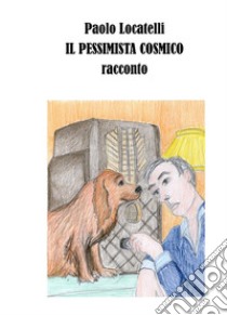 Il pessimista cosmico. E-book. Formato EPUB ebook di Paolo Locatelli