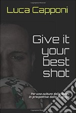 Give it your best shot: Per una cultura dello sport delle bocce in prospettiva della easy-life. E-book. Formato PDF