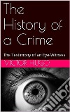 The History of a Crime: The Testimony of an Eye-Witness. E-book. Formato Mobipocket ebook