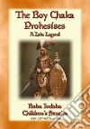 THE BOY CHAKA PROPHESIES - A Zulu Legend: Baba Indaba Children's Stories - Issue 456. E-book. Formato PDF ebook